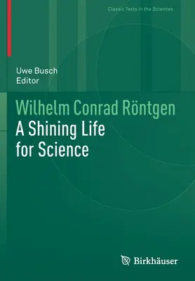 Wilhelm Conrad Rntgen: Ein leuchtendes Leben für die Wissenschaft - Wilhelm Conrad Rntgen: A Shining Life for Science