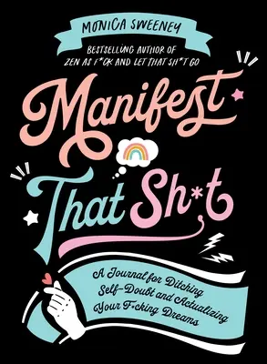 Manifestiere den Scheiß: Ein Tagebuch, um Selbstzweifel loszuwerden und deine Träume zu verwirklichen - Manifest That Sh*t: A Journal for Ditching Self-Doubt and Actualizing Your Dreams