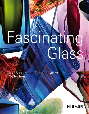 Faszination Glas: Die Sammlung Renate und Dietrich Gtze - Fascinating Glass: The Renate and Dietrich Gtze Collection
