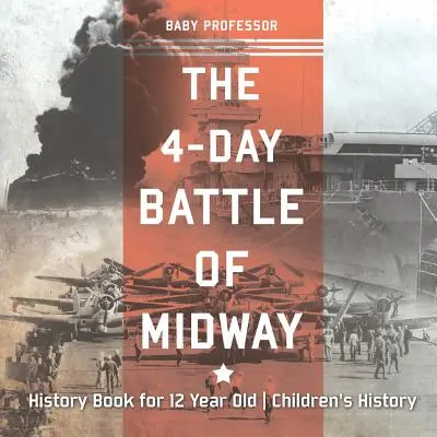 Die 4-Tage-Schlacht von Midway - Geschichtsbuch für 12-jährige Kinder Geschichte - The 4-Day Battle of Midway - History Book for 12 Year Old Children's History