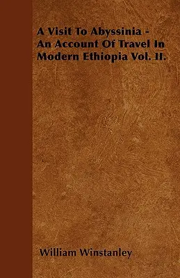 Ein Besuch in Abessinien - Ein Reisebericht über das moderne Äthiopien, Band II. - A Visit To Abyssinia - An Account Of Travel In Modern Ethiopia Vol. II.