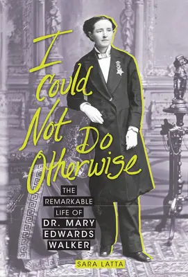 Ich konnte nicht anders: Das bemerkenswerte Leben von Dr. Mary Edwards Walker - I Could Not Do Otherwise: The Remarkable Life of Dr. Mary Edwards Walker