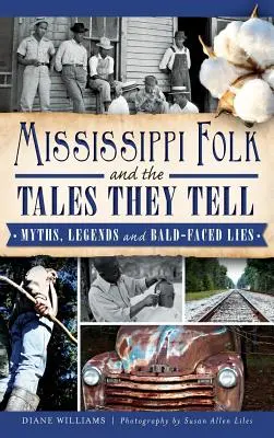 Mississippi Folk und die Geschichten, die sie erzählen: Mythen, Legenden und glatzköpfige Lügen - Mississippi Folk and the Tales They Tell: Myths, Legends and Bald-Faced Lies