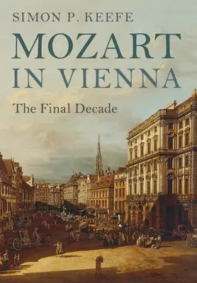 Mozart in Wien: Das letzte Jahrzehnt - Mozart in Vienna: The Final Decade