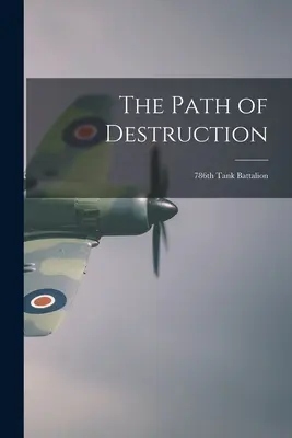 Der Weg der Zerstörung: 786th Tank Battalion (Panzerbataillon) - The Path of Destruction: 786th Tank Battalion