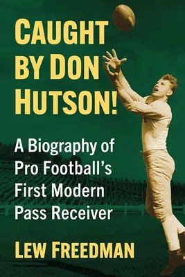 Gefangen von Don Hutson!: Eine Biografie über den ersten modernen Receiver im Profi-Football - Caught by Don Hutson!: A Biography of Pro Football's First Modern Receiver