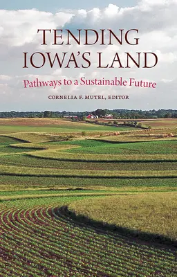 Das Land von Iowa pflegen: Wege zu einer nachhaltigen Zukunft - Tending Iowa's Land: Pathways to a Sustainable Future