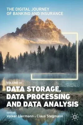 Die digitale Reise des Bank- und Versicherungswesens, Band III: Datenspeicherung, Datenverarbeitung und Datenanalyse - The Digital Journey of Banking and Insurance, Volume III: Data Storage, Data Processing and Data Analysis