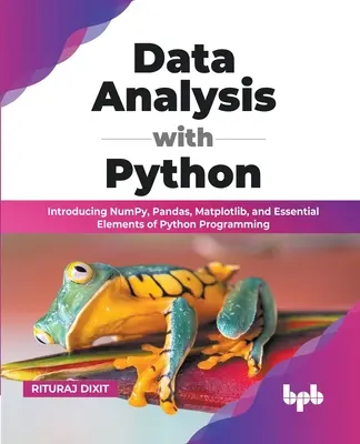 Datenanalyse mit Python: Einführung in NumPy, Pandas, Matplotlib und wesentliche Elemente der Python-Programmierung (English Edition) - Data Analysis with Python: Introducing NumPy, Pandas, Matplotlib, and Essential Elements of Python Programming (English Edition)