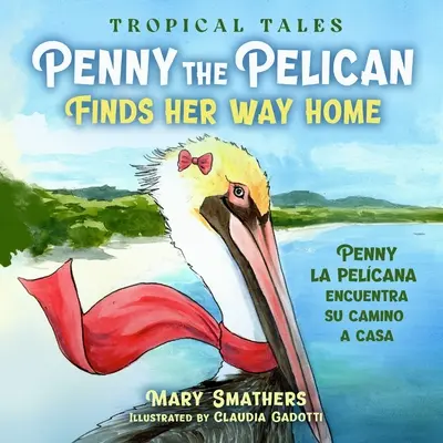 Penny, der Pelikan, findet ihren Weg nach Hause: Penny la pelcana findet ihren Heimweg - Penny the Pelican Finds Her Way Home: Penny la pelcana encuentra su camino a casa