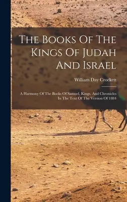 Die Bücher der Könige von Juda und Israel: Eine Harmonie der Bücher Samuel, Könige und Chronik nach dem Text der Version von 1884 - The Books Of The Kings Of Judah And Israel: A Harmony Of The Books Of Samuel, Kings, And Chronicles In The Text Of The Version Of 1884