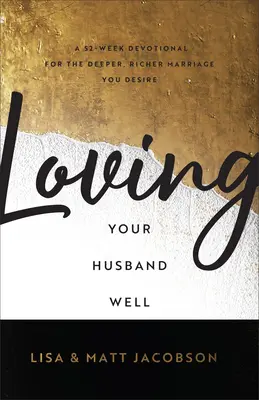 Loving Your Husband/Wife Well Bundle: Eine 52-wöchige Andacht für eine tiefere, reichere Ehe, die Sie sich wünschen - Loving Your Husband/Wife Well Bundle: A 52-Week Devotional for the Deeper, Richer Marriage You Desire