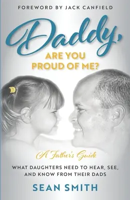 Daddy, bist du stolz auf mich? Was Töchter von ihren Vätern hören, sehen und wissen müssen - Daddy, Are You Proud of Me?: What Daughters Need to Hear, See, and Know From Their Dads