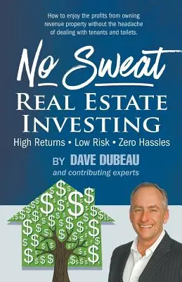 Immobilieninvestitionen ohne Schweiß: Hohe Renditen - geringes Risiko - kein Ärger - No Sweat Real Estate Investing: High Returns - Low Risk - Zero Hassles