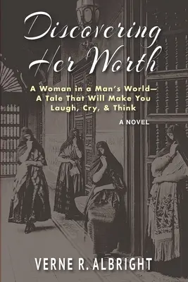 Den eigenen Wert entdecken: Eine Frau in einer Männerwelt - eine Geschichte, die Sie zum Lachen, Weinen und Nachdenken bringen wird - Discovering Her Worth: A Woman in a Man's World- A Tale That Will Make You Laugh, Cry, & Think