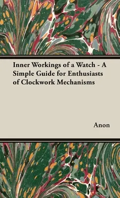 Das Innenleben einer Uhr - Ein einfacher Leitfaden für Liebhaber von Uhrwerkmechanismen - Inner Workings of a Watch - A Simple Guide for Enthusiasts of Clockwork Mechanisms