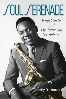 Soul Serenade: King Curtis und sein unsterbliches Saxophon Band 17 - Soul Serenade: King Curtis and His Immortal Saxophone Volume 17