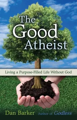 Der gute Atheist: Ein erfülltes Leben ohne Gott - The Good Atheist: Living a Purpose-Filled Life Without God