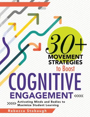 30+ Bewegungsstrategien zur Steigerung des kognitiven Engagements: Den Geist und den Körper aktivieren, um das Lernen der Schüler zu maximieren (Instructional Strategies That Integra - 30+ Movement Strategies to Boost Cognitive Engagement: Activating Minds and Bodies to Maximize Student Learning (Instructional Strategies That Integra