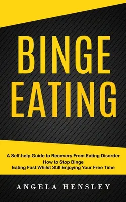 Binge Eating: Ein Selbsthilfe-Leitfaden zur Genesung von einer Essstörung (Wie Sie schnell mit dem Binge Eating aufhören und trotzdem Ihre Freizeit genießen können) - Binge Eating: A Self-help Guide to Recovery From Eating Disorder (How to Stop Binge Eating Fast Whilst Still Enjoying Your Free Time