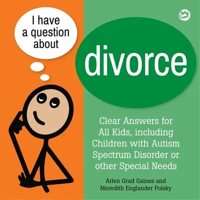 Ich habe eine Frage zur Scheidung: Ein Buch für Kinder mit Autismus-Spektrum-Störung oder anderen besonderen Bedürfnissen - I Have a Question about Divorce: A Book for Children with Autism Spectrum Disorder or Other Special Needs