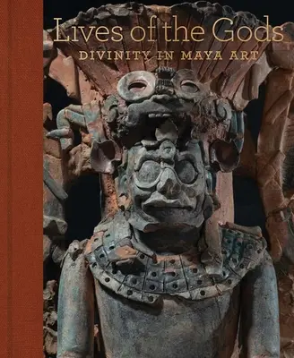 Das Leben der Götter: Göttlichkeit in der Maya-Kunst - Lives of the Gods: Divinity in Maya Art
