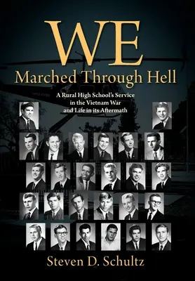 Wir marschierten durch die Hölle: Der Dienst einer ländlichen High School im Vietnamkrieg und das Leben danach - We Marched Through Hell: A Rural High School's Service in the Vietnam War and Life in its Aftermath