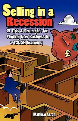 Selling in a Recession: 21 Tips and Strategies for Finding New Business in a Tough Economy, oder Sales Prospecting Secrets, Sales Motivation, Ne - Selling in a Recession: 21 Tips and Strategies for Finding New Business in a Tough Economy, or Sales Prospecting Secrets, Sales Motivation, Ne