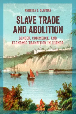 Sklavenhandel und Abschaffung: Geschlecht, Handel und wirtschaftlicher Wandel in Luanda - Slave Trade and Abolition: Gender, Commerce, and Economic Transition in Luanda