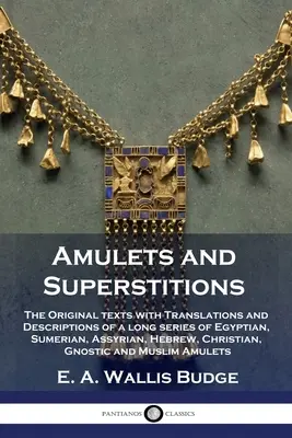 Amulette und Aberglaube: Die Originaltexte mit Übersetzungen und Beschreibungen einer langen Reihe von ägyptischen, sumerischen, assyrischen, hebräischen, christlichen - Amulets and Superstitions: The Original texts with Translations and Descriptions of a long series of Egyptian, Sumerian, Assyrian, Hebrew, Christ