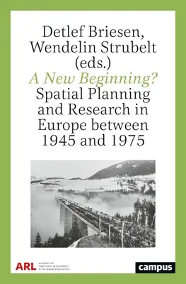 Ein neuer Anfang? Raumordnung und Raumforschung in Europa zwischen 1945 und 1975 - A New Beginning?: Spatial Planning and Research in Europe Between 1945 and 1975