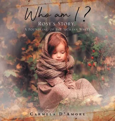 Wer bin ich?: Rosys Geschichte, ein Findelkind des sizilianischen Rades - Who am I&nbsp;?: Rosy's Story, A Foundling of the Sicilian Wheel