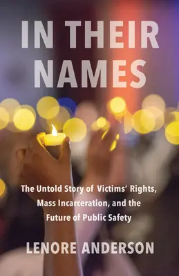 In Their Names: Die unerzählte Geschichte der Rechte der Opfer, der Masseninhaftierung und der Zukunft der öffentlichen Sicherheit - In Their Names: The Untold Story of Victims' Rights, Mass Incarceration, and the Future of Public Safety