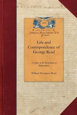 Leben und Korrespondenz von George Read: Ein Unterzeichner der Unabhängigkeitserklärung. mit Anmerkungen zu einigen seiner Zeitgenossen - Life and Correspondence of George Read: A Signer of the Declaration of Independence. with Notices of Some of His Contemporaries