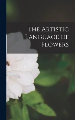 Die künstlerische Sprache der Blumen - The Artistic Language of Flowers