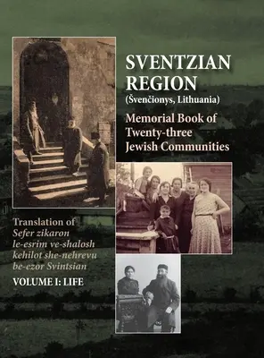 Gedenkbuch der Region Sventzian - Teil I - Leben: Gedenkbuch der dreiundzwanzig zerstörten jüdischen Gemeinden in der Svintzianischen Region - Memorial Book of the Sventzian Region - Part I - Life: Memorial Book of Twenty - Three Destroyed Jewish Communities in the Svintzian Region