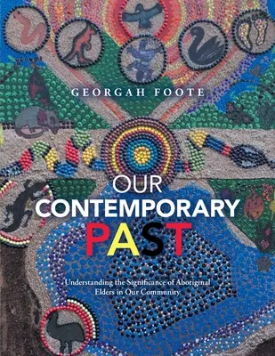 Unsere zeitgenössische Vergangenheit: Die Bedeutung der Ältesten der Aborigines in unserer Gemeinschaft verstehen - Our Contemporary Past: Understanding the Significance of Aboriginal Elders in Our Community