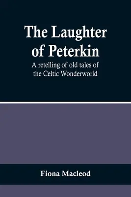 Das Lachen von Peterkin: Eine Nacherzählung alter Märchen aus der keltischen Wunderwelt - The Laughter of Peterkin: A retelling of old tales of the Celtic Wonderworld