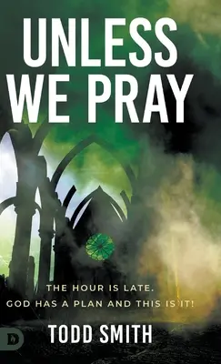 Wenn wir nicht beten: Die Stunde ist spät. Gott hat einen Plan und das ist er! - Unless We Pray: The Hour is Late. God has a Plan and This is It!