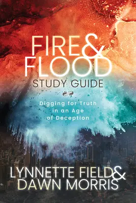 Feuer & Flut Studienführer: Auf der Suche nach der Wahrheit in einem Zeitalter der Täuschung - Fire & Flood Study Guide: Digging for Truth in an Age of Deception