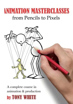 Meisterklassen der Animation: Vom Bleistift zum Pixel: Ein kompletter Kurs in Animation und Produktion - Animation Masterclasses: From Pencils to Pixels: A Complete Course in Animation & Production