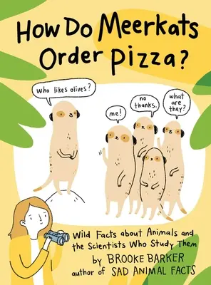 Wie bestellen Erdmännchen Pizza? Wilde Fakten über Tiere und die Wissenschaftler, die sie erforschen - How Do Meerkats Order Pizza?: Wild Facts about Animals and the Scientists Who Study Them