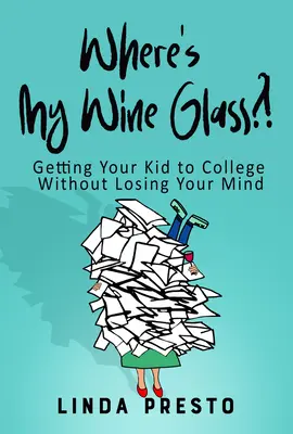 Wo ist mein Weinglas?!: Wie Sie Ihr Kind aufs College bringen, ohne den Verstand zu verlieren - Where's My Wine Glass?!: Getting Your Kid to College Without Losing Your Mind