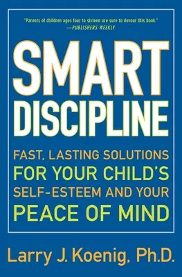 Intelligente Disziplin: Schnelle, dauerhafte Lösungen für das Selbstwertgefühl Ihres Kindes und Ihren Seelenfrieden - Smart Discipline: Fast, Lasting Solutions for Your Child's Self-Esteem and Your Peace of Mind
