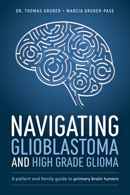 Navigation bei Glioblastom und hochgradigem Gliom: Ein Leitfaden für Patienten und Angehörige bei primären Hirntumoren - Navigating Glioblastoma and High-Grade Glioma: A Patient and Family Guide to Primary Brain Tumors