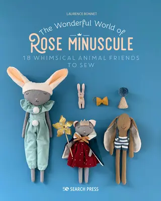 Die wunderbare Welt der Rose Minuscule: 18 skurrile Tierfreunde zum Nähen - The Wonderful World of Rose Minuscule: 18 Whimsical Animal Friends to Sew