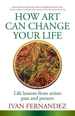 Wie Kunst Ihr Leben verändern kann: Lebenslektionen von Künstlern in Vergangenheit und Gegenwart - How Art Can Change Your Life: Life Lessons from Artists Past and Present