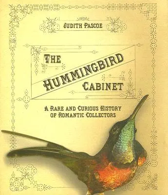 Das Kabinett Kolibri: Eine seltene und kuriose Geschichte der romantischen Sammler - The Hummingbird Cabinet: A Rare and Curious History of Romantic Collectors