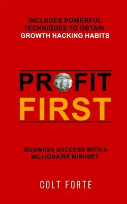 Profit First: Geschäftserfolg mit der Denkweise eines Millionärs: Enthält leistungsstarke Techniken zur Erlangung von Growth-Hacking-Gewohnheiten - Profit First: Business Success with a Millionaire Mindset: Includes Powerful Techniques to obtain Growth Hacking Habits