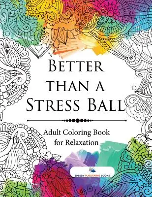 Besser als ein Stressball: Malbuch für Erwachsene zum Entspannen - Better than a Stress Ball: Adult Coloring Book for Relaxation